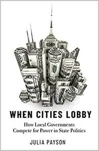 When Cities Lobby: How Local Governments Compete for Power in State Politics