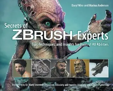 Secrets of Zbrush Experts: Tips, Techniques, and Insights for Users of All Abilities