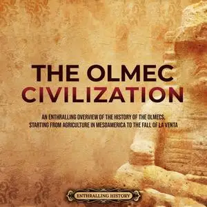 The Olmec Civilization: An Enthralling Overview of the History of the Olmecs [Audiobook]