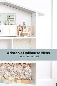 Adorable Dollhouse Ideas: That'll Make Kids Crazy: Making DIY Dollhouse