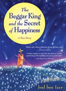 «The Beggar King and the Secret of Happiness» by Joel ben Izzy
