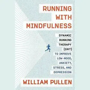 Running with Mindfulness: Dynamic Running Therapy (DRT) to Improve Low-mood, Anxiety, Stress, and Depression [Audiobook]
