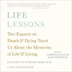 Life Lessons: Two Experts on Death and Dying Teach Us About the Mysteries of Life and Living [Audiobook]