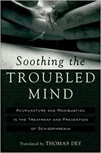 Soothing the Troubled Mind: Acupuncture and Moxibustion in the Treatment and Prevention of Schizophrenia