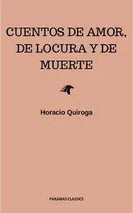 «Cuentos De Amor, de locura y de muerte» by Horacio Quiroga