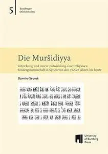 Die Muršidiyya: Entstehung und innere Entwicklung einer religiösen Sondergemeinschaft in Syrien von den 1920er Jahren bis heute