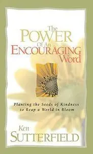 The Power of an Encouraging Word: Planting the Seeds of Kindness to Reap a World in Bloom