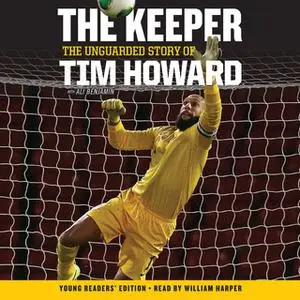 «The Keeper: The Unguarded Story of Tim Howard Young Readers' Edition UNA» by Tim Howard