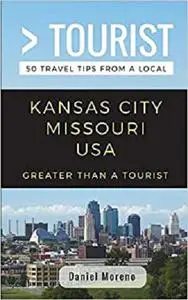 Greater Than a Tourist- Kansas City Missouri: 50 Travel Tips from a Local