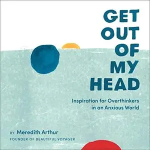 Get Out of My Head: Inspiration for Overthinkers in an Anxious World [Audiobook]