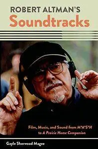 Robert Altman's Soundtracks: Film, Music, and Sound from M*A*S*H to A Prairie Home Companion (Repost)