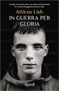 In guerra per Gloria - Atticus Lish