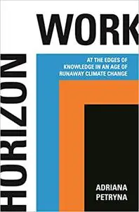 Horizon Work: At the Edges of Knowledge in an Age of Runaway Climate Change