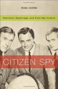 Citizen Spy: Television, Espionage, and Cold War Culture (Commerce and Mass Culture) (Repost)