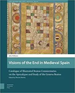 Visions of the End in Medieval Spain: Catalogue of Illustrated Beatus Commentaries on the Apocalypse and Study of the Geneva Be