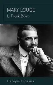«Mary Louise (Serapis Classics)» by L. Frank Baum