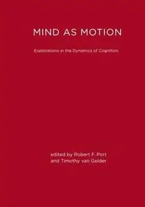 MIND AS MOTION - Explorations in the Dynamics of Cognition