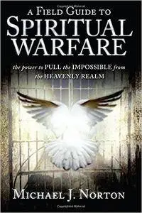 A Field Guide to Spiritual Warfare:power to PULL the IMPOSSIBLE