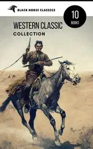 «Western Classic Collection: Cabin Fever, Heart of the West, Good Indian, Riders of the Purple Sage... (Black Horse Clas
