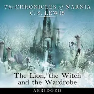 «The Lion, the Witch and the Wardrobe: Abridged» by C.S. Lewis