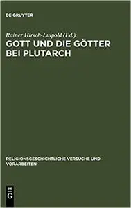 Gott Und Die Gotter Bei Plutarch: Gotterbilder - Gottesbilder - Weltbilder