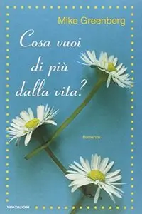 Cosa vuoi di più dalla vita? di Mike Greenberg