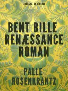 «Bent Bille: Renæssanceroman» by Palle Adam Vilhelm Rosenkrantz