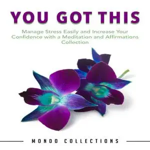 «You Got This: Manage Stress Easily and Increase Your Confidence with a Meditation and Affirmations Collection» by Mondo