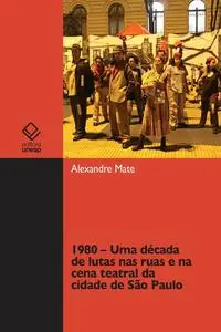 «1980 – Uma década de lutas nas ruas e na cena teatral da cidade de São Paulo» by Alexandre Mate