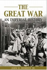 The Great War: An Imperial History by John Howard Morrow (Repost)