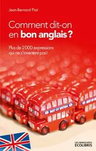 Jean Bernard Piat, "Comment dit-on en bon anglais ?: Plus de 2000 expressions qui ne s'inventent pas !"