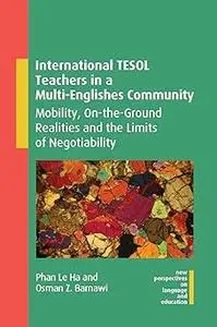 International TESOL Teachers in a Multi-Englishes Community: Mobility, On-the-Ground Realities and the Limits of Negotia