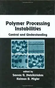 Polymer Processing Instabilities: Control and Understanding by Savvas G. Hatzikiriakos [Repost]