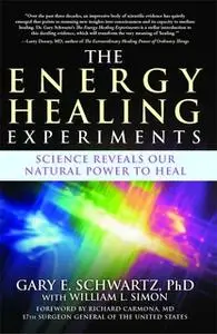 «The Energy Healing Experiments: Science Reveals Our Natural Power to Heal» by Gary E. Schwartz