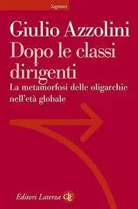 Dopo le classi dirigenti: La metamorfosi delle oligarchie nell'età globale