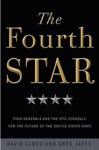 The Fourth Star: Four Generals and the Epic Struggle for the Future of the United States Army