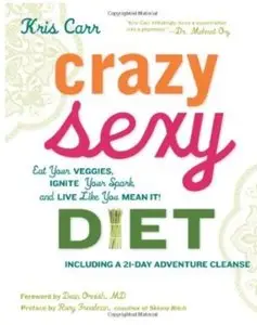 Crazy Sexy Diet: Eat Your Veggies, Ignite Your Spark, and Live Like You Mean It! [Repost]