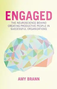 Engaged: The Neuroscience Behind Creating Productive People in Successful Organizations (The Neuroscience of Business)
