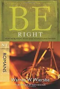 Be Right (Romans): How to Be Right with God, Yourself, and Others