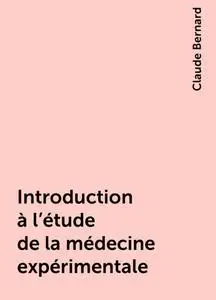«Introduction à l'étude de la médecine expérimentale» by Claude Bernard