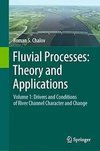 Fluvial Processes: Theory and Applications: Volume 1: Drivers and Conditions of River Channel Character and Change