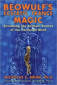 Beowulf's Ecstatic Trance Magic: Accessing the Archaic Powers of the Universal Mind