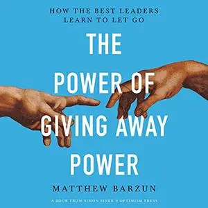 The Power of Giving Away Power: How the Best Leaders Learn to Let Go [Audiobook]