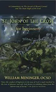 St. John of the Cross for Beginners: A Commentary on The Ascent of Mount Carmel and The Dark Night of the Soul