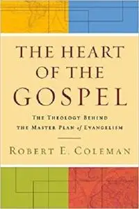 The Heart of the Gospel: The Theology Behind the Master Plan of Evangelism