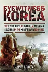 Eyewitness Korea: The Experience of British and American Soldiers in the Korean War 1950-1953