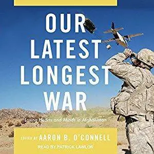 Our Latest Longest War: Losing Hearts and Minds in Afghanistan [Audiobook]