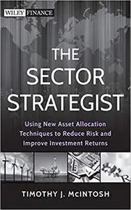 The Sector Strategist: Using New Asset Allocation Techniques to Reduce Risk and Improve Investment Returns