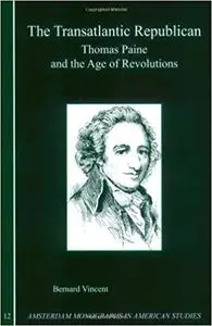 The Transatlantic Republican: Thomas Paine and the Age of Revolutions