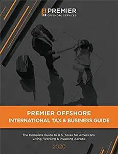 International Tax and Business Guide for 2020: The Complete Guide for the American Living and Working Abroad